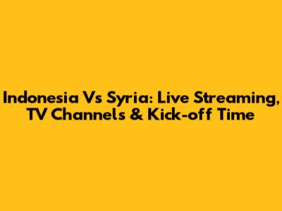 Indonesia Vs Syria: Live Streaming, TV Channels & Kick-off Time
