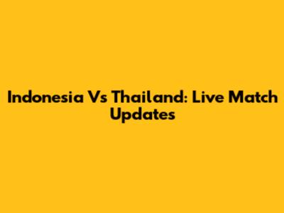 Indonesia Vs Thailand: Live Match Updates