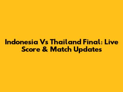 Indonesia Vs Thailand Final: Live Score & Match Updates