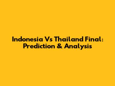 Indonesia Vs Thailand Final: Prediction & Analysis