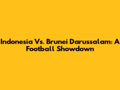 Indonesia Vs. Brunei Darussalam: A Football Showdown