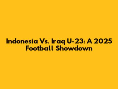 Indonesia Vs. Iraq U-23: A 2025 Football Showdown