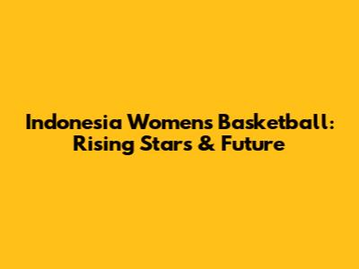 Indonesia Women's Basketball: Rising Stars & Future