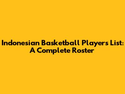 Indonesian Basketball Players List: A Complete Roster