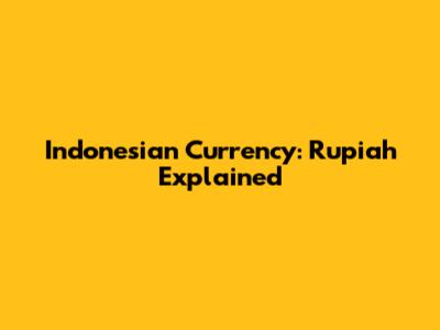 Indonesian Currency: Rupiah Explained