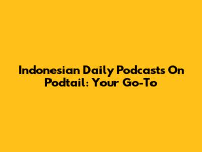 Indonesian Daily Podcasts On Podtail: Your Go-To