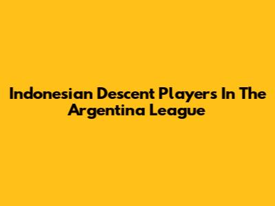 Indonesian Descent Players In The Argentina League