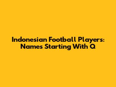 Indonesian Football Players: Names Starting With 'Q'