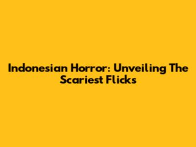 Indonesian Horror: Unveiling The Scariest Flicks