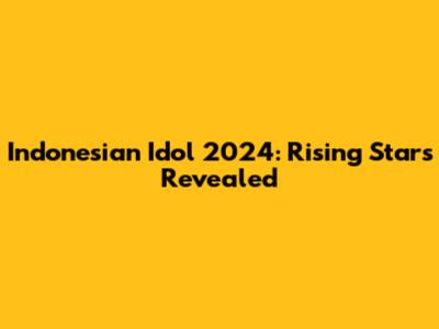 Indonesian Idol 2024: Rising Stars Revealed