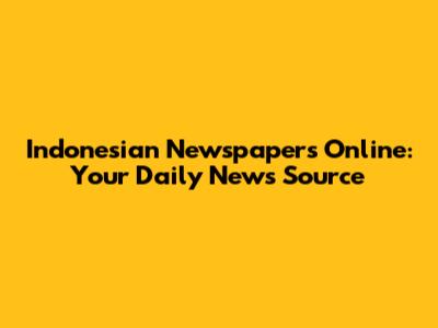 Indonesian Newspapers Online: Your Daily News Source