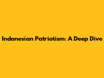 Indonesian Patriotism: A Deep Dive
