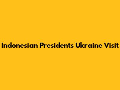 Indonesian President's Ukraine Visit
