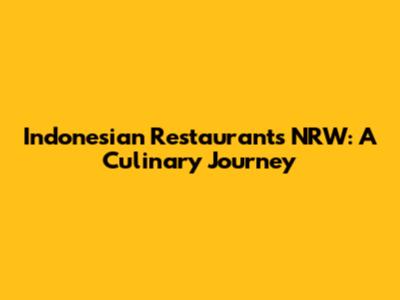 Indonesian Restaurants NRW: A Culinary Journey