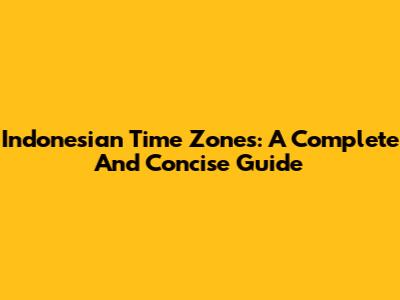 Indonesian Time Zones: A Complete And Concise Guide