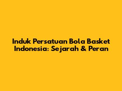 Induk Persatuan Bola Basket Indonesia: Sejarah & Peran