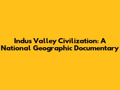 Indus Valley Civilization: A National Geographic Documentary