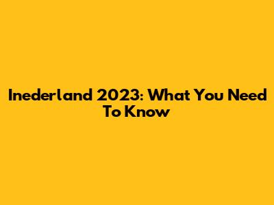 Inederland 2023: What You Need To Know