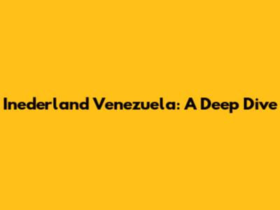 Inederland Venezuela: A Deep Dive
