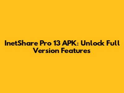InetShare Pro 13 APK: Unlock Full Version Features