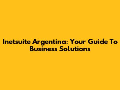 Inetsuite Argentina: Your Guide To Business Solutions