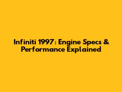 Infiniti 1997: Engine Specs & Performance Explained