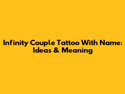 Infinity Couple Tattoo With Name: Ideas & Meaning