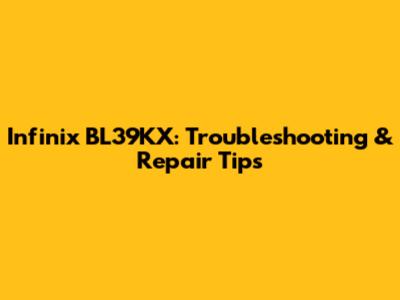 Infinix BL39KX: Troubleshooting & Repair Tips