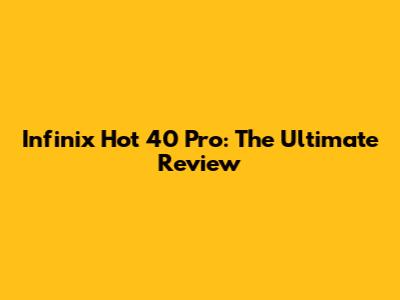 Infinix Hot 40 Pro: The Ultimate Review