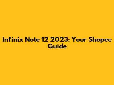 Infinix Note 12 2023: Your Shopee Guide
