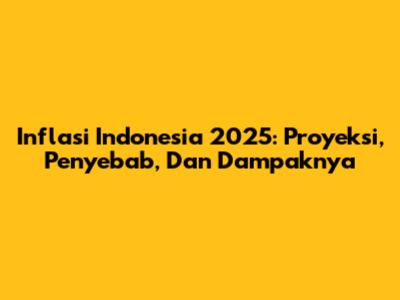 Inflasi Indonesia 2025: Proyeksi, Penyebab, Dan Dampaknya