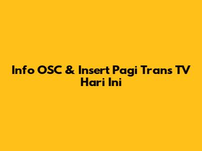 Info OSC & Insert Pagi Trans TV Hari Ini