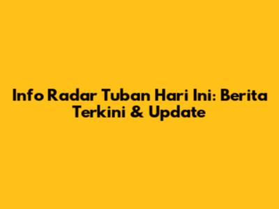 Info Radar Tuban Hari Ini: Berita Terkini & Update