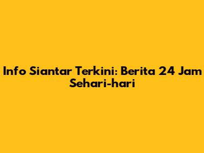 Info Siantar Terkini: Berita 24 Jam Sehari-hari
