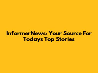 InformerNews: Your Source For Today's Top Stories