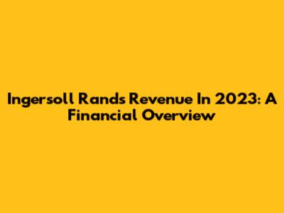 Ingersoll Rand's Revenue In 2023: A Financial Overview
