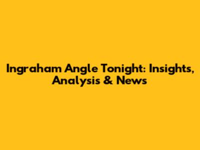Ingraham Angle Tonight: Insights, Analysis & News