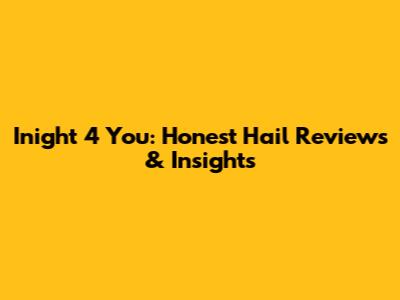 Inight 4 You: Honest Hail Reviews & Insights