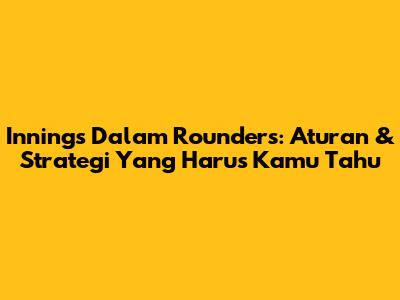 Innings Dalam Rounders: Aturan & Strategi Yang Harus Kamu Tahu