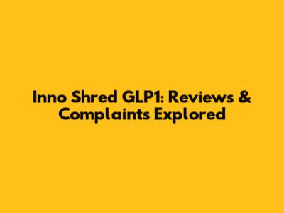 Inno Shred GLP1: Reviews & Complaints Explored