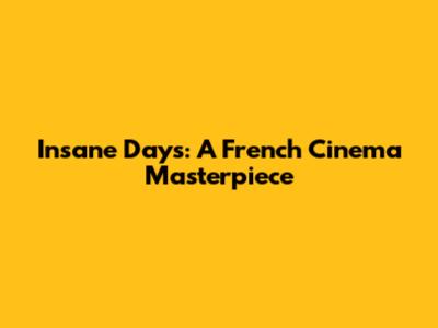 Insane Days: A French Cinema Masterpiece