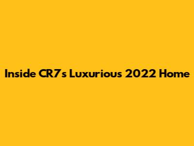 Inside CR7's Luxurious 2022 Home