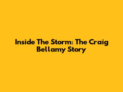 Inside The Storm: The Craig Bellamy Story