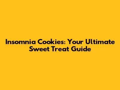 Insomnia Cookies: Your Ultimate Sweet Treat Guide