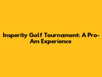 Insperity Golf Tournament: A Pro-Am Experience