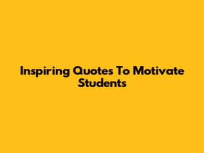 Inspiring Quotes To Motivate Students