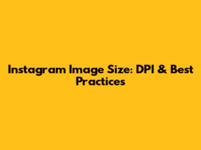 Instagram Image Size: DPI & Best Practices
