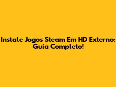 Instale Jogos Steam Em HD Externo: Guia Completo!