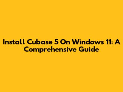 Install Cubase 5 On Windows 11: A Comprehensive Guide