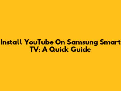 Install YouTube On Samsung Smart TV: A Quick Guide